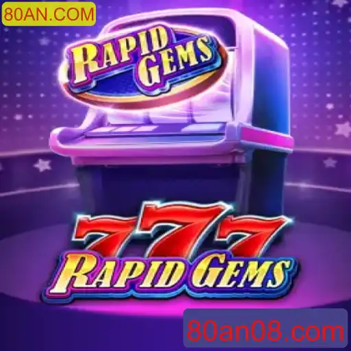 Uma Visão Completa do Jogo RapidGems777 e sua Conexão com 80AN.COM